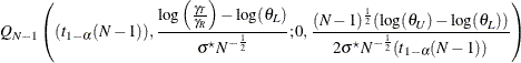 $\displaystyle  \quad Q_{N-1}\left((t_{1-\alpha }(N-1)), \frac{\log \left(\frac{\gamma _ T}{\gamma _ R}\right)-\log (\theta _ L)}{\sigma ^\star N^{-\frac{1}{2}}}; 0,\frac{(N-1)^\frac {1}{2}(\log (\theta _ U)-\log (\theta _ L))}{2\sigma ^\star N^{-\frac{1}{2}}(t_{1-\alpha }(N-1))}\right)  $
