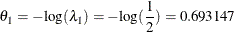\[  \theta _{1} = -\mr {log}(\lambda _{1})= -\mr {log} (\frac{1}{2}) = 0.693147  \]