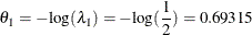\[  \theta _{1} = -\mr {log}(\lambda _{1})= -\mr {log} (\frac{1}{2}) = 0.69315  \]