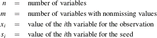 \begin{eqnarray*}  n &  = &  \mbox{number of variables} \\ m &  = &  \mbox{number of variables with nonmissing values} \\ x_ i &  = &  \mbox{value of the \emph{i}th variable for the observation} \\ s_ i &  = &  \mbox{value of the \emph{i}th variable for the seed} \\ \end{eqnarray*}