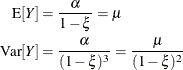 \begin{align*}  \mr {E}[Y] & = \frac{\alpha }{1-\xi } = \mu \\ \mr {Var}[Y] & = \frac{\alpha }{(1-\xi )^3} = \frac{\mu }{(1-\xi )^2} \end{align*}