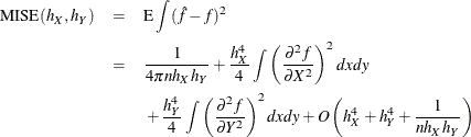 \begin{eqnarray*}  \textrm{MISE}(h_{X},h_{Y}) &  = &  \textrm{E}\int (\hat{f}-f)^{2} \\ &  = &  \frac{1}{4\pi n h_{X} h_{Y}}+ \frac{h_{X}^{4}}{4}\int \left(\frac{\partial ^{2}f}{\partial X^{2}}\right)^{2}dxdy \\ & &  {} + \frac{h_{Y}^{4}}{4}\int \left(\frac{\partial ^{2}f}{\partial Y^{2}}\right)^{2}dxdy + O\left(h_{X}^{4} + h_{Y}^{4} + \frac{1}{nh_{X}h_{Y}}\right) \end{eqnarray*}