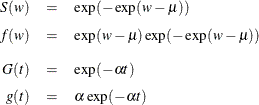 \begin{eqnarray*}  S(w) &  = &  \exp (-\exp (w-\mu )) \\[0.05in] f(w) &  = &  \exp (w-\mu ) \exp (-\exp (w-\mu )) \\[0.10in] G(t) &  = &  \exp (-\alpha t) \\[0.05in] g(t) &  = &  \alpha \exp (- \alpha t) \\ \end{eqnarray*}