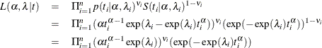 \begin{eqnarray*}  L(\alpha ,\lambda |t) &  = &  \Pi _{i=1}^ n p(t_ i|\alpha ,\lambda _ i)^{\nu _ i} S(t_ i|\alpha ,\lambda _ i)^{1-\nu _ i} \\ &  = &  \Pi _{i=1}^ n (\alpha t_ i^{\alpha -1} \exp (\lambda _ i - \exp (\lambda _ i)t_ i^\alpha ))^{\nu _ i} (\exp (-\exp (\lambda _ i)t_ i^\alpha ))^{1-\nu _ i} \\ &  = &  \Pi _{i=1}^ n (\alpha t_ i^{\alpha -1} \exp (\lambda _ i))^{\nu _ i} (\exp (-\exp (\lambda _ i)t_ i^\alpha )) \end{eqnarray*}