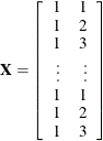 \[  \mb {X} = \left[ \begin{array}{rr} 1 &  1 \\ 1 &  2 \\ 1 &  3 \\ \vdots &  \vdots \\ 1 &  1 \\ 1 &  2 \\ 1 &  3 \\ \end{array} \right]  \]