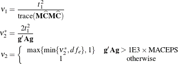 \begin{align*}  \nu _1 & = \frac{t_1^2}{\mr {trace}(\bM \widehat{\bC }\bM \widehat{\bC })} \\ \nu _2^* & = \frac{2t_1^2}{\mb {g}\bA \mb {g}} \\ \nu _2 & = \left\{  \begin{array}{cc} \max \{ \min \{ \nu _2^*,df_ e\} ,1\}  &  \mb {g}’\mb {A}\mb {g} > 1\mr {E}3\times \mr {MACEPS} \\ 1 &  \mr {otherwise} \end{array} \right. \end{align*}