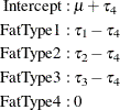 \begin{align*}  \mr { Intercept} & : \mu + \tau _4 \\ \mr { FatType 1} & : \tau _1 - \tau _4 \\ \mr { FatType 2} & : \tau _2 - \tau _4 \\ \mr { FatType 3} & : \tau _3 - \tau _4 \\ \mr { FatType 4} & : 0 \end{align*}