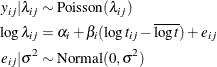 \begin{align*}  y_{ij} | \lambda _{ij} & \sim \mbox{Poisson}(\lambda _{ij}) \\ \log \lambda _{ij} & = \alpha _ i + \beta _ i(\log t_{ij} - \overline{\log t}) + e_{ij} \\ e_{ij}| \sigma ^2 & \sim \mbox{Normal}(0,\sigma ^2) \end{align*}