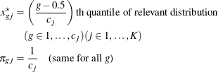 \begin{align*}  x^\star _{gj} & = \left( \frac{g - 0.5}{c_ j} \right) \text {th quantile of relevant distribution}\\ &  \quad (g \in 1, \ldots , c_ j) (j \in 1, \ldots , K) \\ \pi _{gj} & = \frac{1}{c_ j} \quad \text {(same for all }g \text {)} \end{align*}