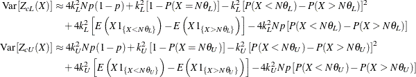 \begin{align*}  \mr {Var} \left[Z_{cL}(X)\right] & \approx 4 k_ L^2 N p (1-p) + k_ L^2 \left[ 1 - P(X = N \theta _ L) \right] - k_ L^2 \left[ P(X<N\theta _ L) - P(X>N\theta _ L) \right]^2 \\ &  \quad + 4 k_ L^2 \left[ E\left(X 1_{\{ X<N\theta _ L\} }\right) - E\left(X 1_{\{ X>N\theta _ L\} }\right) \right] - 4 k_ L^2 N p \left[P(X<N\theta _ L) - P(X>N\theta _ L)\right] \\ \mr {Var} \left[Z_{cU}(X)\right] & \approx 4 k_ U^2 N p (1-p) + k_ U^2 \left[ 1 - P(X = N \theta _ U) \right] - k_ U^2 \left[ P(X<N\theta _ U) - P(X>N\theta _ U) \right]^2 \\ &  \quad + 4 k_ U^2 \left[ E\left(X 1_{\{ X<N\theta _ U\} }\right) - E\left(X 1_{\{ X>N\theta _ U\} }\right) \right] - 4 k_ U^2 N p \left[P(X<N\theta _ U) - P(X>N\theta _ U)\right] \\ \end{align*}