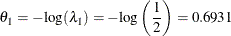 \[  \theta _{1} = -\mr {log}(\lambda _{1})= -\mr {log} \left( \frac{1}{2} \right) = 0.6931  \]
