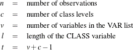 \begin{eqnarray*}  n &  = &  \mbox{number of observations} \\ c &  = &  \mbox{number of class levels} \\ v &  = &  \mbox{number of variables in the VAR list} \\ l &  = &  \mbox{length of the CLASS variable} \\ t &  = &  v+c-1 \\ \end{eqnarray*}