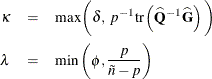 \begin{eqnarray*}  \kappa &  = &  \textrm{max} \biggl (\delta , \,  \,  p^{-1}\mbox{tr}\left( \widehat{\mb {Q}}^{-1}\widehat{\mb {G}}\right) \biggl ) \\ \lambda &  = &  \textrm{min} \left(\phi , \displaystyle {\frac{p}{\tilde n-p}} \right) \end{eqnarray*}
