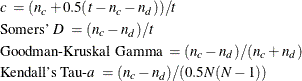 \begin{eqnarray*} & & \mbox{\Mathtext{c} } =(n_ c+0.5(t-n_ c-n_ d))/t \\ & & \mbox{Somers \Mathtext{D} } =(n_ c-n_ d)/t \\ & & \mbox{Goodman-Kruskal Gamma } =(n_ c-n_ d)/(n_ c+n_ d) \\ & & \mbox{Kendalls Tau-\Mathtext{a} } =(n_ c-n_ d)/(0.5N(N-1)) \end{eqnarray*}