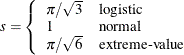 \begin{eqnarray*}  s= \left\{  \begin{array}{ll} \pi /\sqrt {3} &  \mbox{logistic} \\ 1 &  \mbox{normal} \\ \pi /\sqrt {6} &  \mbox{extreme-value} \end{array} \right. \end{eqnarray*}