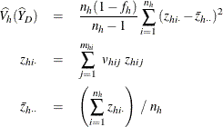 \begin{eqnarray*}  \widehat{V_ h}(\widehat{Y}_ D) & =&  { \frac{{n}_ h(1-f_ h)}{{n}_ h-1} \sum _{i=1}^{n_ h} {(z_{hi\cdot }-\bar{z}_{h\cdot \cdot })^2}} \\ z_{hi\cdot }& =&  \sum _{j=1}^{m_{hi}} ~  v_{hij} ~  z_{hij}\\ \bar{z}_{h\cdot \cdot } & =&  \left( \sum _{i=1}^{n_ h}z_{hi\cdot } \right) ~  / ~  {n}_ h \end{eqnarray*}