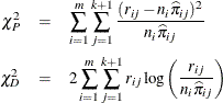 \begin{eqnarray*}  \chi _ P^2 & =&  \sum _{i=1}^ m \sum _{j=1}^{k+1} \frac{(r_{ij} - n_ i{\widehat{\pi }}_{ij})^2}{n_ i{\widehat{\pi }}_{ij}} \\ \chi _ D^2 & =&  2 \sum _{i=1}^ m \sum _{j=1}^{k+1} r_{ij} \log \left(\frac{r_{ij}}{n_ i{\widehat{\pi }}_{ij}}\right) \end{eqnarray*}