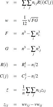 \begin{eqnarray*} v & = & \sum _ i \sum _ j n_{ij} R(i) C(j) \\[0.10in] w & = & \frac{1}{12} \sqrt {FG} \\[0.10in] F & = & n^3 - \sum _ i n_{i \cdot }^3 \\[0.10in] G & = & n^3 - \sum _ j n_{\cdot j}^3 \\[0.10in] R(i) & = & R^1_ i - n/2 \\[0.10in] C(j) & = & C^1_ j - n/2 \\[0.10in] \bar{z} & = & \frac{1}{n} \sum _ i \sum _ j n_{ij} z_{ij} \\[0.10in] z_{ij} & = & wv_{ij} - vw_{ij} \end{eqnarray*}
