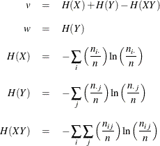 \begin{eqnarray*} v & = & H(X) + H(Y) - H(XY) \\[0.10in] w & = & H(Y) \\[0.10in] H(X) & = & -\sum _ i \left( \frac{n_{i \cdot }}{n} \right) \ln \left( \frac{n_{i \cdot }}{n} \right) \\[0.10in] H(Y) & = & -\sum _ j \left( \frac{n_{\cdot j}}{n} \right) \ln \left( \frac{n_{\cdot j}}{n} \right) \\[0.10in] H(XY) & = & -\sum _ i \sum _ j \left( \frac{n_{ij}}{n} \right) \ln \left( \frac{n_{ij}}{n} \right) \end{eqnarray*}