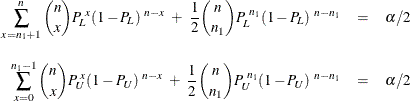 \begin{eqnarray*} \sum _{x=n_1+1}^{n} \binom {n}{x} P_{\mi{L}}^{~ x} (1 - P_{\mi{L}})^{~ n-x} ~ + ~ \frac{1}{2} \binom {n}{n_1} P_{\mi{L}}^{~ n_1} (1 - P_{\mi{L}})^{~ n-n_1} & = & \alpha /2 \\[0.1in] \sum _{x=0}^{n_1-1} \binom {n}{x} P_{\mi{U}}^{~ x} (1 - P_{\mi{U}})^{~ n-x} ~ + ~ \frac{1}{2} \binom {n}{n_1} P_{\mi{U}}^{~ n_1} (1 - P_{\mi{U}})^{~ n-n_1} & = & \alpha /2 \end{eqnarray*}