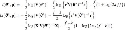 \begin{align*} l(\btheta ^*,\mb{p}) = & -\frac12 \log |\mb{V}(\btheta ^*)| -\frac{f}{2} \log \left\{ \mb{r}’\mb{V}(\btheta ^*)^{-1}\mb{r}\right\} -\frac{f}{2}(1+\log \{ 2\pi /f\} ) \\ l_ R(\btheta ^*,\mb{p}) = & -\frac12 \log |\mb{V}(\btheta ^*)| -\frac{f-k}{2} \log \left\{ \mb{r}’\mb{V}(\btheta ^*)^{-1}\mb{r}\right\} \\ & -\frac12 \log |\mb{X}’\mb{V}(\btheta ^*)^{-1}\mb{X}| -\frac{f-k}{2}(1 + \log \{ 2\pi /(f-k)\} ) \end{align*}