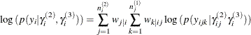 \[ \log {(p(y_{i}|\gamma _{i}^{(2)},\gamma _{i}^{(3)}))}=\sum _{j=1}^{n_ i^{(2)}} {w_{j|i}} \sum _{k=1}^{n_ j^{(1)}} {w_{k|ij}} \log {( p(y_{ijk} |\gamma _{ij}^{(2)}\gamma _{i}^{(3)} ))} \]