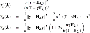 \begin{eqnarray*} \mathcal{V}_ g(\blambda ) & = & \frac{n\| \mb{y}-\bH _{\blambda }\mb{y}\| ^2}{(\mathrm{tr}(\bI -\gamma \bH _{\blambda }))^2}\\ \mathcal{V}_ u(\blambda ) & = & \frac{1}{n}\| \mb{y}-\bH _{\blambda }\mb{y}\| ^2- \frac{2}{n}\sigma ^2\mathrm{tr}(\bI -\gamma \bH _{\blambda })+\sigma ^2\\ \mathcal{V}_ a(\blambda ) & = & \frac{1}{n}\| \mb{y}-\bH _{\blambda }\mb{y}\| ^2\left(1+2\gamma \frac{\mathrm{tr}(\bH _{\blambda })}{\mathrm{tr}(\bI -\bH _{\blambda })}\right) \end{eqnarray*}