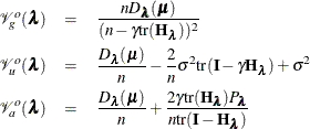 \begin{eqnarray*} \mathcal{V}_ g^ o(\blambda ) & = & \frac{nD_{\blambda }(\bmu )}{(n-\gamma \mathrm{tr}(\bH _{\blambda }))^2}\\ \mathcal{V}_ u^ o(\blambda ) & = & \frac{D_{\blambda }(\bmu )}{n}-\frac{2}{n}\sigma ^2\mathrm{tr}(\bI -\gamma \bH _{\blambda })+\sigma ^2\\ \mathcal{V}_ a^ o(\blambda ) & = & \frac{D_{\blambda }(\bmu )}{n}+\frac{2\gamma \mathrm{tr}(\bH _{\blambda })P_{\blambda }}{n\mathrm{tr}(\bI -\bH _{\blambda })} \end{eqnarray*}