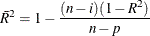 \[ \bar{R}^2 = 1 - \frac{(n-i)(1-R^2)}{n-p} \]