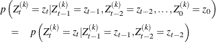 \begin{eqnarray*} \lefteqn{p \left(Z_ t^{(k)} = z_ t | Z_{t-1}^{(k)} = z_{t-1}, Z_{t-2}^{(k)} = z_{t-2}, \ldots , Z_{0}^{(k)} = z_{0} \right)} \\ & =& p \left(Z_ t^{(k)} = z_{t} | Z_{t-1}^{(k)} = z_{t-1}, Z_{t-2}^{(k)} = z_{t-2} \right) \end{eqnarray*}