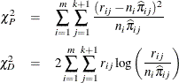 \begin{eqnarray*} \chi _ P^2 & =& \sum _{i=1}^ m \sum _{j=1}^{k+1} \frac{(r_{ij} - n_ i{\widehat{\pi }}_{ij})^2}{n_ i{\widehat{\pi }}_{ij}} \\ \chi _ D^2 & =& 2 \sum _{i=1}^ m \sum _{j=1}^{k+1} r_{ij} \log \left(\frac{r_{ij}}{n_ i{\widehat{\pi }}_{ij}}\right) \end{eqnarray*}