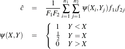 \begin{eqnarray*} \hat{c} & =& \frac{1}{F_1F_2}\sum _{i=1}^{n_1}\sum _{j=1}^{n_2}\psi (X_ i,Y_ j)f_{1i}f_{2j} \\ \psi (X,Y) & =& \left\{ \begin{array}{ll} 1 & Y < X \\ \frac{1}{2} & Y=X \\ 0 & Y > X \end{array} \right. \end{eqnarray*}