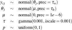 \begin{eqnarray*} y_{ij} & \sim & \mbox{normal}(\theta _ j, \mbox{prec} = \tau _ w) \\ \theta _ j & \sim & \mbox{normal}(\mu , \mbox{prec} = \tau _ b) \\ \mu & \sim & \mbox{normal}(0, \mbox{prec} = 1e-6) \\ \tau & \sim & \mbox{gamma}(0.001, \mbox{iscale} = 0.001) \\ p & \sim & \mbox{uniform}(0, 1) \end{eqnarray*}