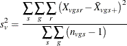 \[ s_ v^2 = \frac{\displaystyle \sum _{s}\sum _{g}\sum _{r} \left(X_{vgsr}-{\bar{X}}_{vgs+} \right)^2 }{\displaystyle \sum _{s}\sum _{g}\left( n_{vgs} - 1 \right)} \]