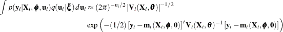 \begin{align*} \int p(\mb{y}_ i | \mb{X}_ i, \bphi , \mb{u}_ i) q(\mb{u}_ i | \bxi )\, d \mb{u}_ i & \approx (2 \pi )^{-n_ i/2} \left| \mb{V}_ i(\mb{X}_ i,\btheta ) \right|^{-1/2} \\ & \exp \left( -(1/2) \left[ \mb{y}_ i - \mb{m}_ i(\mb{X}_ i,\bphi ,\mb{0}) \right]^\prime \mb{V}_ i(\mb{X}_ i,\btheta )^{-1} \left[ \mb{y}_ i - \mb{m}_ i(\mb{X}_ i,\bphi ,\mb{0}) \right] \right) \end{align*}