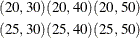 \begin{align*} (20,30) (20,40) (20,50) \\ (25,30) (25,40) (25,50) \end{align*}