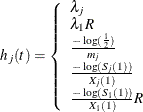 \[ h_ j(t) = \left\{ \begin{array}{l} \lambda _ j \\ \lambda _1 R \\ \frac{-\log (\frac{1}{2})}{m_ j} \\ \frac{-\log (S_ j(1))}{X_ j(1)} \\ \frac{-\log (S_1(1))}{X_1(1)} R \\ \end{array} \right. \]