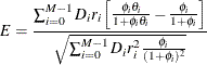 \[ E = \frac{\sum _{i=0}^{M-1} D_ i r_ i \left[ \frac{\phi _ i \theta _ i}{1 + \phi _ i \theta _ i} - \frac{\phi _ i}{1 + \phi _ i} \right] }{\sqrt {\sum _{i=0}^{M-1} D_ i r_ i^2 \frac{\phi _ i}{(1 + \phi _ i)^2} } } \]