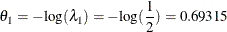 \[ \theta _{1} = -\mr{log}(\lambda _{1})= -\mr{log} (\frac{1}{2}) = 0.69315 \]