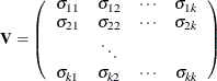 \[ \bV = \left( \begin{array}{cccc} \sigma _{11} & \sigma _{12} & \cdots & \sigma _{1k}\\ \sigma _{21} & \sigma _{22} & \cdots & \sigma _{2k}\\ & \ddots & & \\ \sigma _{k1} & \sigma _{k2} & \cdots & \sigma _{kk} \end{array} \right) \]