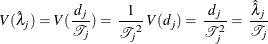 \[ V( {\hat\lambda }_ j ) = V( \frac{d_{j}}{{\mathcal T}_{j}} ) = \, \frac{1}{{\mathcal T_{j}}^{2}} \, V( d_{j} ) = \, \frac{d_{j}}{{\mathcal T}_{j}^{2}} = \, \frac{\hat\lambda _{j}}{{\mathcal T}_{j}} \]