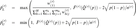 \begin{eqnarray*} \tilde p^{(r)}_ L & =& \max \left( \frac{w^{(r)}_{(1)}}{\sum _{h=1}^ H\sum _{i=1}^{n_ h}\sum _{j=1}^{m_{hi}}w^{(r)}_{hij}}, \, \, \, \hat F^{(r)}(\hat Q^{(r)}(p))-2\sqrt {p(1-p)/n^{(r)}} \right) \\ \tilde p^{(r)}_ U & =& \min \left(1, \, \, \, \hat F^{(r)}(\hat Q^{(r)}(p))+2\sqrt {p(1-p)/n^{(r)}} \right) \end{eqnarray*}