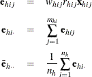 \begin{eqnarray*} \mb{e}_{hij} & =& w_{hij} r_{hij} \mb{x}_{hij} \\[0.05in] \mb{e}_{hi\cdot }& =& \sum _{j=1}^{m_{hi}}\mb{e}_{hij} \\ \bar{\mb{e}}_{h\cdot \cdot } & =& \frac1{n_ h}\sum _{i=1}^{n_ h}\mb{e}_{hi\cdot } \end{eqnarray*}