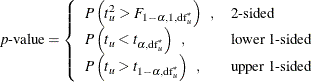 \[ p\mbox{-value} = \left\{ \begin{array}{ll} P \left( t_ u^2 > F_{1-\alpha , 1, \mr{df}_ u^\star } \right) \; \; , & \mbox{2-sided} \\ P \left( t_ u < t_{\alpha , \mr{df}_ u^\star } \right) \; \; , & \mbox{lower 1-sided} \\ P \left( t_ u > t_{1-\alpha , \mr{df}_ u^\star } \right) \; \; , & \mbox{upper 1-sided} \\ \end{array} \right. \]