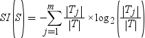 SI(S) = –sum from j=1 to m of (|T_j| / |T|)*log_2(|T_j| / |T|)