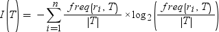 I(T) = –Sum from i=1 to n of (freq(r_i, T) / |T|)*log_2(freq(r_i, T) / |T| ). 대체 출력형식은 이미지를 클릭하십시오.