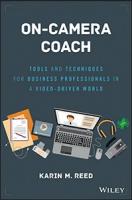 On-Camera Coach: Tools and Techniques for Business Professionals in a Video-Driven World