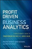 Profit Driven Business Analytics: A Practitioner's Guide to Transforming Big Data into Added Value 