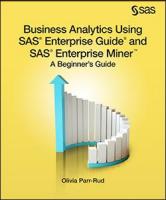 Business Analytics Using SAS® Enterprise Guide® and SAS® Enterprise Miner™: A Beginner's Guide