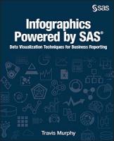 Infographics Powered by SAS: Data Visualization Techniques for Business Reporting 